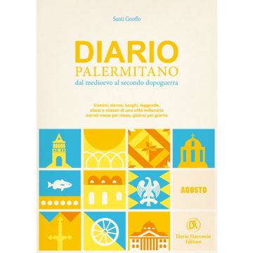 Diario palermitano. Dal medioevo al secondo dopoguerra. Uomini, donne, luoghi, leggende, sfarzi e misteri di una città millenaria. Vol. 8: Agosto