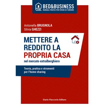 Mettere a reddito la propria casa nel mercato extralberghiero. Teoria, pratica e strumenti per l'home sharing