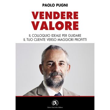 Vendere valore. Il colloquio ideale per guidare il tuo cliente verso maggiori profitti