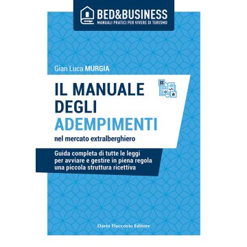 Il manuale degli adempimenti nel mercato extralberghiero. Guida completa di tutte le leggi per avviare e gestire in piena regola una piccola struttura ricettiva