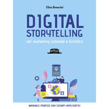 Digital storytelling nel marketing culturale e turistico. Manuale pratico con esempi applicativi