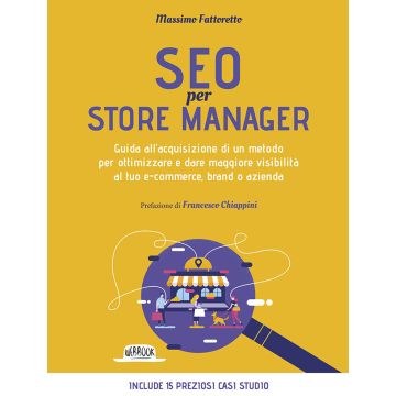 Seo per store manager. Guida all'acquisizione di un metodo per ottimizzare e dare maggiore visibilità al tuo e-commerce, brand o azienda