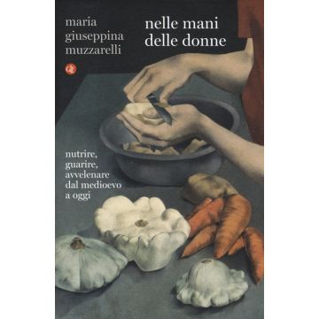 Nelle mani delle donne. Nutrire, guarire, avvelenare dal Medioevo a oggi