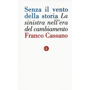 Senza il vento della storia. La sinistra nell'era del cambiamento