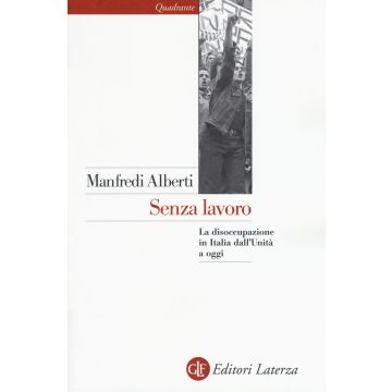 Senza lavoro. La disoccupazione in Italia dall'Unità a oggi