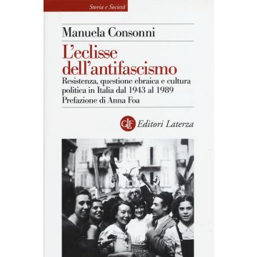 L'eclisse dell'antifascismo. Resistenza, questione ebraica e cultura politica in Italia dal 1943 al 1989