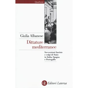 Dittature mediterranee. Sovversioni fasciste e colpi di stato in Italia, Spagna e Portogallo