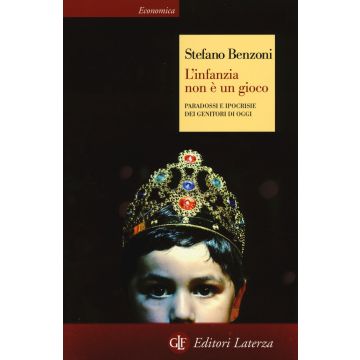 L'infanzia non è un gioco. Paradossi e ipocrisie dei genitori di oggi