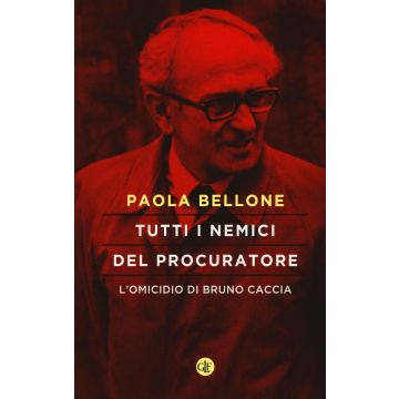 Tutti i nemici del Procuratore. L'omicidio di Bruno Caccia