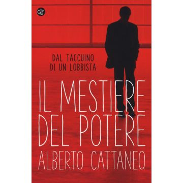 Il mestiere del potere. Dal taccuino di un lobbista