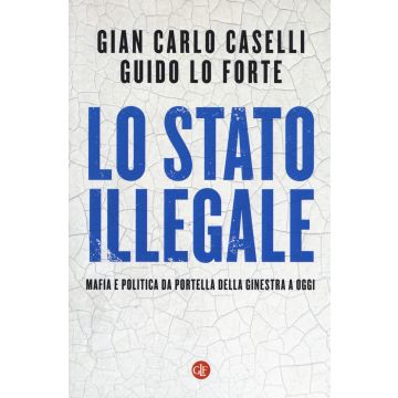 Lo Stato illegale. Mafia e politica da Portella della Ginestra a oggi