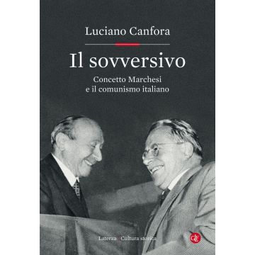 Il sovversivo. Concetto Marchesi e il comunismo italiano