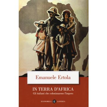 In terra d'Africa. Gli italiani che colonizzarono l'impero