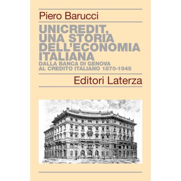UniCredit, una storia dell'economia italiana. Dalla Banca di Genova al Credito Italiano 1870-1945