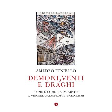 Demoni, venti e draghi. Come l'uomo ha imparato a vincere catastrofi e cataclismi