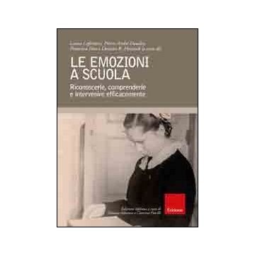Le emozioni a scuola. Riconoscerle, comprenderle e intervenire efficacemente