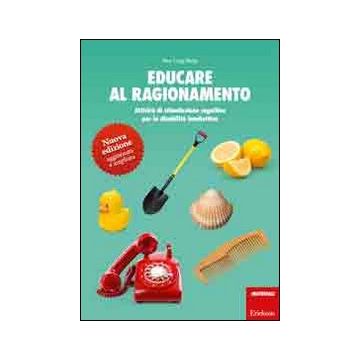 Educare al ragionamento. Attività di stimolazione cognitiva per la disabilità intellettiva