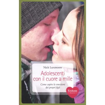 Adolescenti con il cuore a mille. Come capire le emozioni dei propri figli