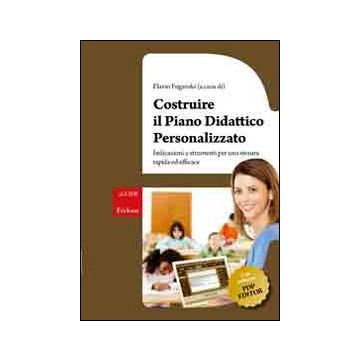 Costruire il piano didattico personalizzato. Indicazioni e strumenti per una stesura rapida ed efficace. Con CD-ROM