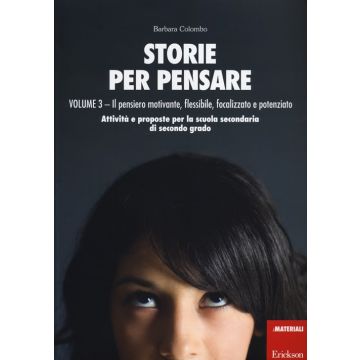 Storie per pensare. Vol. 3: Il pensiero motivante, flessibile, focalizzato e potenziato. Attività e proposte per la scuola secondaria di secondo grado