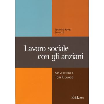 Lavoro sociale con gli anziani. Con uno scritto di Tom Kitwood