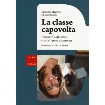 La classe capovolta. Innovare la didattica con il flipped classroom