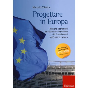 Progettare in Europa. Tecniche e strumenti per l'accesso e la gestione dei finanziamenti dell'Unione europea