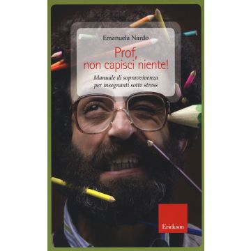 Prof, non capisci niente! Manuale di sopravvivenza per insegnanti sotto stress