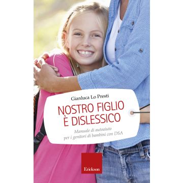 Nostro figlio è dislessico. Manuale di autoaiuto per i genitori di bambini con DSA