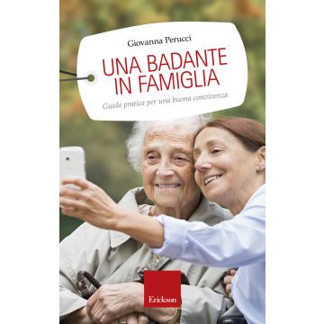 Una badante in famiglia. Guida pratica per una buona convivenza