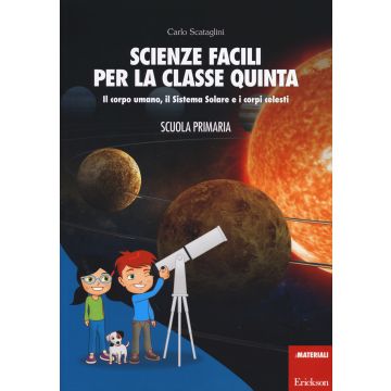 Scienze facili per la classe quinta. Il corpo umano, il Sistema Solare e i corpi celesti. Scuola primaria. Con aggiornamento online