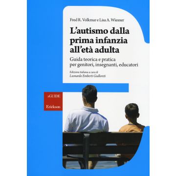 L'autismo dalla prima infanzia all'età adulta. Guida teorica e pratica per genitori, insegnati, educatori