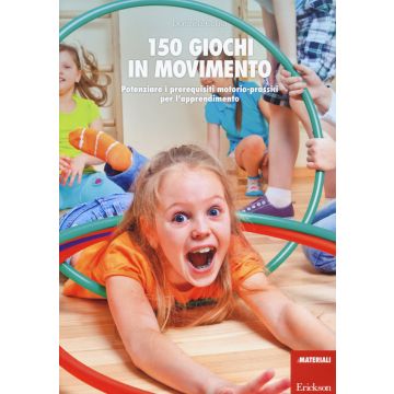 150 giochi in movimento. Potenziare i prerequisiti motorio-prassici per l'apprendimento. Con gadget
