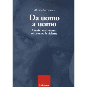 Da uomo a uomo. Uomini maltrattanti raccontano la violenza