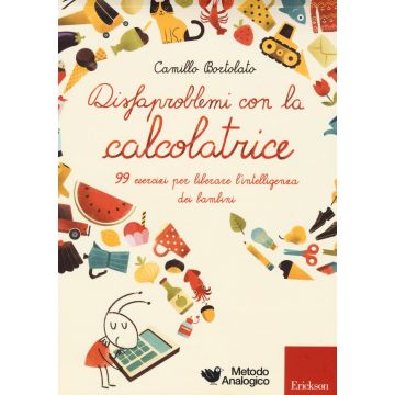 Disfaproblemi con la calcolatrice. 99 esercizi per liberare l'intelligenza dei bambini