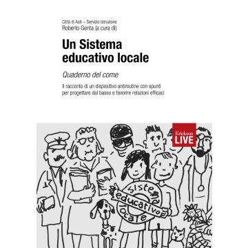 Un sistema educativo locale. Quaderno del come. Il racconto di un dispositivo antiroutine con spunti per progettare dal basso e favorire relazioni efficaci, Un