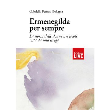 Ermenegilda per sempre. La storia delle donne nei secoli vista da una strega