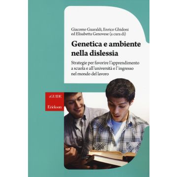 Genetica e ambiente nella dislessia. Strategie per favorire l'apprendimento a scuola e all'università e l'ingresso nel mondo del lavoro