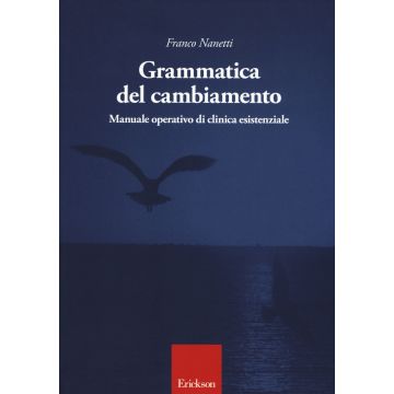 Grammatica del cambiamento. Manuale operativo di clinica esistenziale