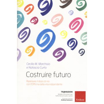 Costruire futuro. Ripensare il dopo di noi con l'Officina della vita indipendente