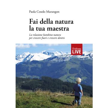 Fai della natura la tua maestra. La relazione bambino-natura per crescere fuori e crescere dentro