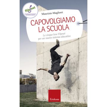Capovolgiamo la scuola. Le cinque leve Flipnet per un nuovo sistema educativo