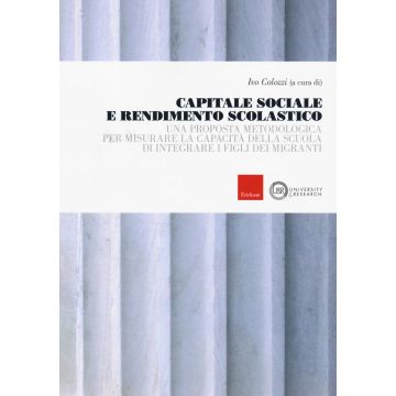 Capitale sociale e rendimento scolastico. Una proposta metodologica per misurare la capacità della scuola di integrare i figli dei migranti