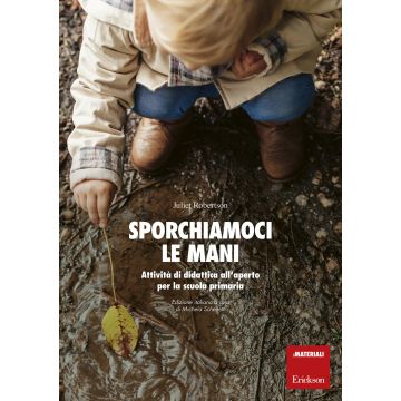 Sporchiamoci le mani. Attività di didattica all'aperto per la scuola primaria. Ediz. a spirale