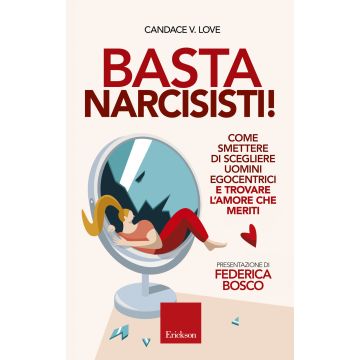 Basta narcisisti! Come smettere di scegliere uomini egocentrici e trovare l'amore che meriti