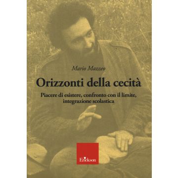 Orizzonti della cecità. Piacere di esistere, confronto con il limite, integrazione scolastica. Con CD-Audio