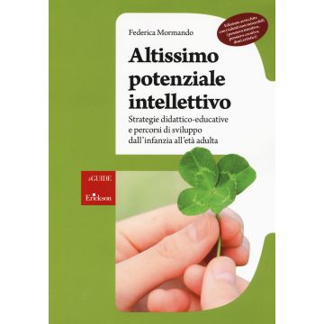 Altissimo potenziale intellettivo. Strategie didattico-educative e percorsi di sviluppo dall'infanzia all'età adulta
