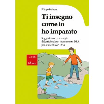 Ti insegno come io ho imparato. Suggerimenti e strategie didattiche da un maestro con DSA per studenti con DSA