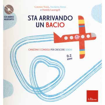 Sta arrivando un bacio. Canzoni e consigli per crescere sereni. Con CD-Audio