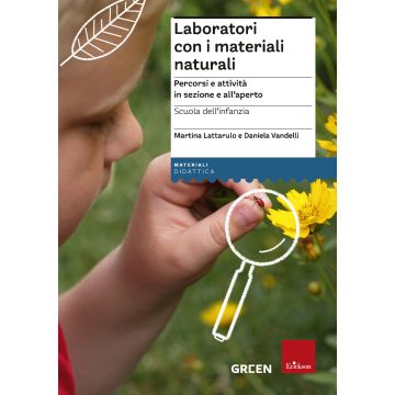 Laboratori con i materiali naturali. Percorsi e attività in sezione e all'aperto. Scuola dell'infanzia